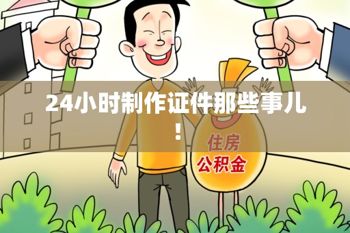 湾里24小时制作证件那些事儿！
