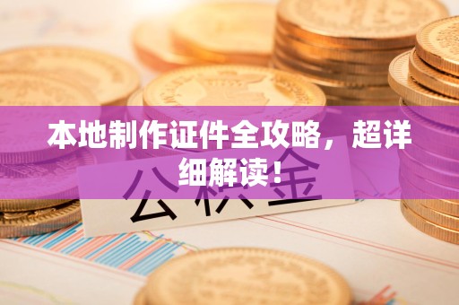 湾里本地制作证件全攻略，超详细解读！